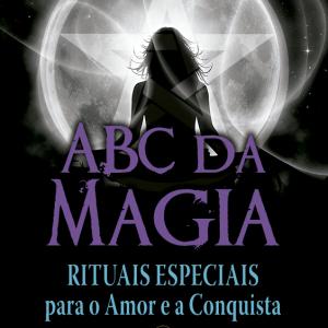 ABC da Magia - Rituais Especiais para o Amor e a Conquista